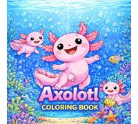 Cute Axolotls Coloring Book for Kids Ages 5-8: Fun, Simple & Easy Underwater Axolotl Pages Perfect for Little Artists