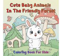 Cute Baby Animals in the Friendly Forest: Adorable Woodland Creatures, Simple Designs, and Fun Coloring Pages for Kids Ages 4-8