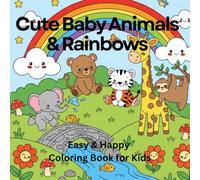 Cute Baby Animals & Rainbows: Easy & Happy Coloring Book for Kids Ages 3-13: Adorable Animals, Rainbows & Simple Joyful Designs - Big Lines, Fun & Easy Coloring for Toddlers & Preschoolers