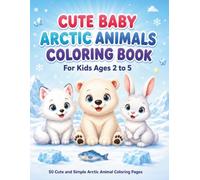 Cute Baby Arctic Animals Coloring Book: 50 Cute and Simple Arctic Animal Coloring Pages for Kids Ages 2 to 5