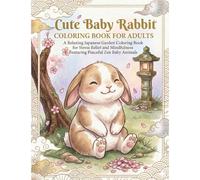 Cute Baby Bunny Coloring Book for Adults: A Relaxing Japanese Garden Coloring Book for Stress Relief and Mindfulness Featuring Peaceful Zen Baby Rabbits