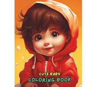 Cute Baby Coloring Book: 100+ Adorable Human Baby Illustrations for Relaxation and Fun | Easy and Stress-Relieving Coloring Pages for Adults and Kids Ages 8-12