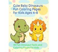 Cute Baby Dinosaurs Coloring Book: 40 Fun Dinosaur Facts and Coloring Pages for Kids Ages 4-8