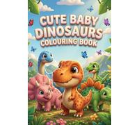 Cute Baby Dinosaurs Colouring Book: Big Simple Designs of Adorable Jurassic Dinosaurs for Fun, Creativity, and Early Learning