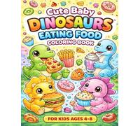 Cute Baby Dinosaurs Eating Food Coloring Book for Kids Ages 4-8: Fun and Easy Dinosaur Coloring Pages with Adorable Food-Loving Dinosaurs (Dinosaur Coloring Book Series)