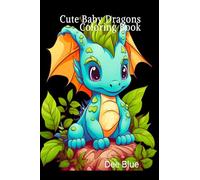 Cute Baby Dragons Coloring Book: Adorable and Easy-to-Color Pages for Kids, Teens, and Dragon Lovers of All Ages