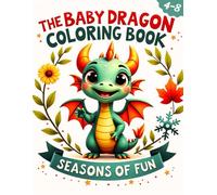 Cute Baby Dragons Coloring Book for Kids, Seasons of Fun: Ages 4-8, Featuring Easy, Bold lines, Dragon Pages (Baby Dragon Adventures)