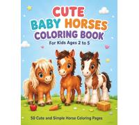 Cute Baby Horses Coloring Book: 50 Cute and Simple Horse Coloring Pages for Kids Ages 2 to 5 Subtitle: