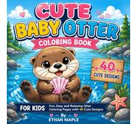 CUTE BABY OTTER COLORING BOOK FOR KIDS: Fun, Easy and Relaxing Otter Coloring Pages with 40 Cute Designs