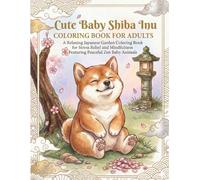 Cute Baby Shiba Inu Coloring Book for Adults: A Relaxing Japanese Garden Coloring Book for Stress Relief and Mindfulness Featuring Peaceful Zen Baby Animals