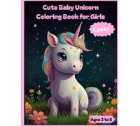 Cute Baby Unicorn Coloring Book for Girls Ages 3 to 8: Creative activities and adorable drawings for little girls who love unicorns. A magical book ... fun. (My First Coloring Book - Mixed Themes)