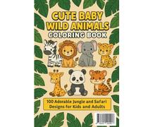 Cute Baby Wild Animals Coloring Book: 100 Adorable Jungle and Safari Designs for Kids and Adults: Fun and Relaxing Coloring Pages Featuring Baby Lions, Elephants, Zebras, and More!