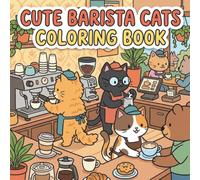Cute Barista Cats Coloring Book: Relaxing Bold & Easy Pages Featuring Cute Feline Baristas, Coffee Machines, Pastries & Cozy Café Moments - Perfect Gift for Cat Lovers & Coffee Fans