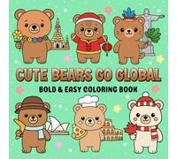 Cute Bears Go Global A Bold & Easy Coloring Book: A Kawaii Coloring Journey to Travel the World for Calm, Stress Relief and Relaxation (Kawaii Cuties Go Global)