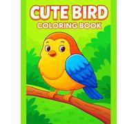 Cute Bird Coloring Book Sweet Feathered Friends for Relaxing Creative Fun: 50 Adorable Flying Companions with Easy Designs and Joyful Nature Moments