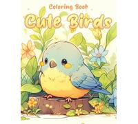 Cute Birds Coloring Book: Kawaii Bird Coloring Pages Featuring Adorable Forest Friends, Nature Adventures and Kawaii Inspired Designs for All Ages to Relax and Have Fun