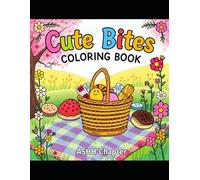 Cute Bites Coloring Book: A Simple & Sweet Coloring Book of Food and Snacks for Adults & Kids: Wholesome Fun for Kids and Adults - 33 Easy and Adorable Food Designs