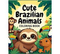Cute Brazilian Animals Coloring Book for Kids: Adorable Capybaras, Sloths, Toucans, Jaguars & More - Fun and Relaxing Coloring Pages Inspired by Brazil’s Wildlife