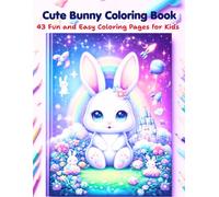 Cute Bunnies Coloring Book for Kids: 43 Fun and Easy Coloring Pages for Kids Ages 4-8: Big, Easy and Cute Designs for Boys and Girls Ages 4-8