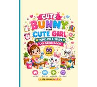 Cute Bunny & Cute Girl Home Jobs and Study Coloring Book For Kids Ages 4-8: 66 Fun and Easy Coloring Pages That Encourage Learning, Creativity, Good Habits, and Responsibility
