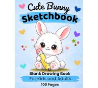 Cute Bunny Sketchbook: Blank Drawing Book for Kids and Adults: 100 Pages for Drawing, Sketching and Creativity