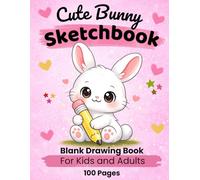 Cute Bunny Sketchbook: Blank Drawing Book for Kids and Adults: 100 Pages for Drawing, Sketching and Creativity