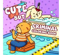 Cute but Criminal Coloring Book: Cute and Humorous Parody Coloring Pages Featuring Cozy Mischief Scenes and Adorable Characters for Adults Stress Relief and Creative Fun