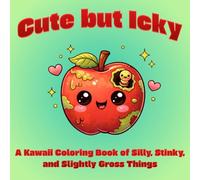 Cute but Icky: A Kawaii Coloring Book of Silly, Stinky, and Slightly Gross Things