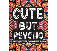 Cute But Psycho: Funny Quotes Coloring Book