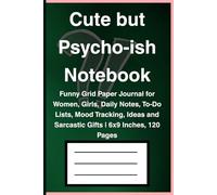 Cute but Psycho-ish Notebook: Funny Grid Paper Journal for Women, Girls, Daily Notes, To-Do Lists, Mood Tracking, Ideas and Sarcastic Gifts | 6x9 Inches, 120 Pages
