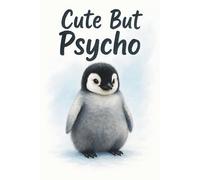 Cute But Psycho Penguin Notebook: Hilarious Arctic Animal Journal for Sassy Students, Moody Teens, and Quirky Adults with Big Feelings