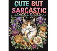 Cute but Sarcastic: Animals with Attitude Coloring Book for Adults: Funny, Relatable and Snarky Coloring Pages with Adorable Animals for Stress Relief, Relaxation and Laughs