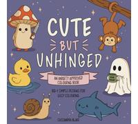 Cute But Unhinged: Cute but Unhinged: A Funny Adult Colouring Book Featuring Big, Simple Designs, Chaotic Animals, Sarcastic Quotes and Easy Stress Relief