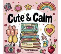 Cute & Calm A Kawaii Coloring Book for All Ages: Simple and Adorable Designs for Kids, Beginners, and Anyone Who Loves Easy, Feel-Good Coloring Fun
