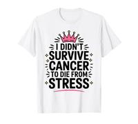 Cute Cancer I Didnt Survive Cancer To Die from Stress Quote Camiseta