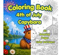 Cute Capybara 4th of July Coloring Book for Kids, Teens & Adults: 45 Adorable Patriotic Coloring Pages, Fun Facts & Educational Capybara Pages
