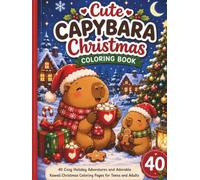 Cute Capybara Christmas Coloring Book: 40 Cozy Holiday Adventures and Adorable Kawaii Christmas Coloring Pages for Teens and Adults