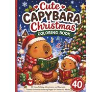 Cute Capybara Christmas Coloring Book: 40 Cozy Holiday Adventures and Adorable Kawaii Christmas Coloring Pages for Teens and Adults