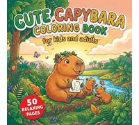 Cute Capybara Coloring Book: 50 Relaxing and Adorable Coloring Pages Featuring Cute Capybaras in Fun Adventures, Beach Days, Camping Trips, Reading Time, Space Explorations, and Cozy Animal Scenes