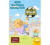 Cute Capybara Coloring Book: Soccer Edition: 40 Fun and Easy Soccer-Themed Coloring Pages for Kids Ages 4-8 | Adorable Capybaras Playing Soccer | ... Boys and Girls Who Love Animals and Sports