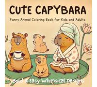 Cute Capybara Funny Animal Coloring Book for Kids and Adults: Easy and Bold Whimsical Designs Featuring Capybaras, Axolotls, a Llama & More - Silly Moments and Everyday Fun.