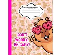 Cute Capybara Wide Ruled Composition Book for Girls: Don’t worry, be capy! - Fun Kawaii Writing Notebook with Lined Pages, Perfect for Kids, Students & Capybara Lovers