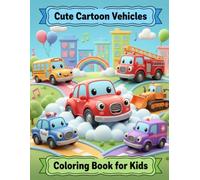 Cute Cartoon Vehicles Coloring Book for Kids: Fun Cars, Trucks, Construction Machines, Emergency Vehicles & More - Easy and Adorable Coloring Pages for Children Ages 3-8