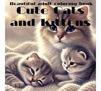 Cute Cats and Kittens Beautiful Adults Coloring Book: 40 pages of magical coloring with beautiful cute cats and kittens for those who want to relax ... leaving stress and worries behind.