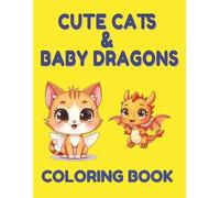 Cute Cats & Baby Dragons: A Bold and Easy Coloring Book for Kids 4-8: Cute Chibi Magical Kittens and Mythical Animals Activity Book for Children, Boys, and Girls