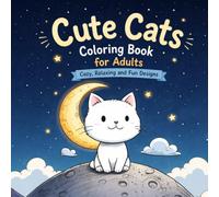 Cute Cats Coloring Book for Adults: 50 Cozy and Relaxing Designs for Stress Relief: Adorable Kittens, Calm Scenes, and Easy Designs for Relaxation and Mindfulness