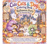 Cute Cats & Dogs Coloring Book: Halloween Party at the Haunted Manor: 50 Adorable Kittens & Puppies in Frightfully Fun Moments with Boo-tiful ... Skeletons for Teens, Adults & Animal Lovers