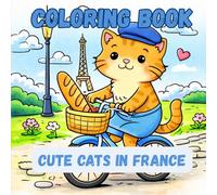Cute Cats in France: A Coloring Book for All Ages: Color Your Way Through France With Adorable Cats and Cozy Scenes