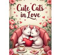 Cute Cats in Love Coloring Book for Valentine’s Day: 62 Adorable Valentine Coloring Pages with Sweet Kittens, Hearts, and Cozy Love Scene for Kids, Teens, and Adults