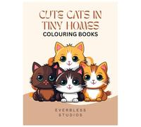 Cute Cats in Tiny Homes Colouring Book: Cute and Cozy Cat Designs for Relaxation, Mindfulness, and Fun